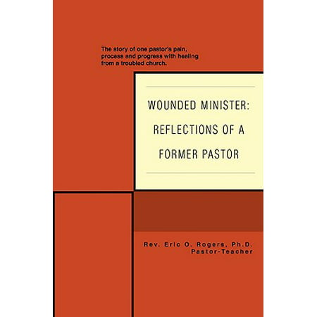 Wounded Minister : Reflections of a Former Pastor: The Story of One Pastor's Pain, Process, and Progress with Healing from a Troubled (Best Wound Healing Products)