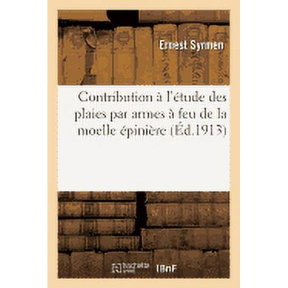 Sciences: Contribution À l'Étude Des Plaies Par Armes À Feu de la Moelle Épinière (Paperback)