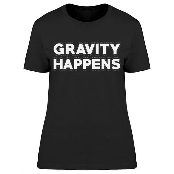 Gravity Happens Slogan Women's T-shirt
