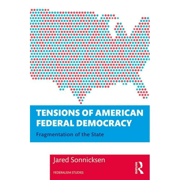 Federalism Studies Tensions of American Federal Democracy: Fragmentation of the State, (Paperback)
