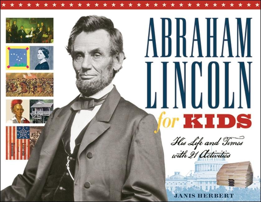 For Kids Abraham Lincoln For Kids His Life And Times With 21