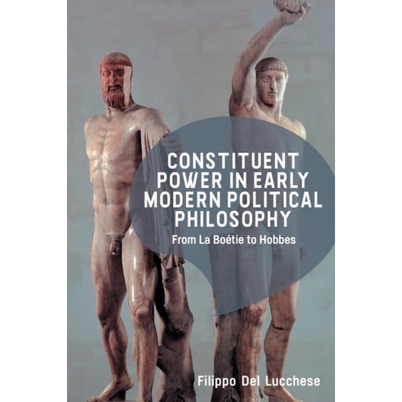 Constituent Power in Early Modern Political Philosophy: From La BoÃ©tie to Hobbes, (Hardcover)