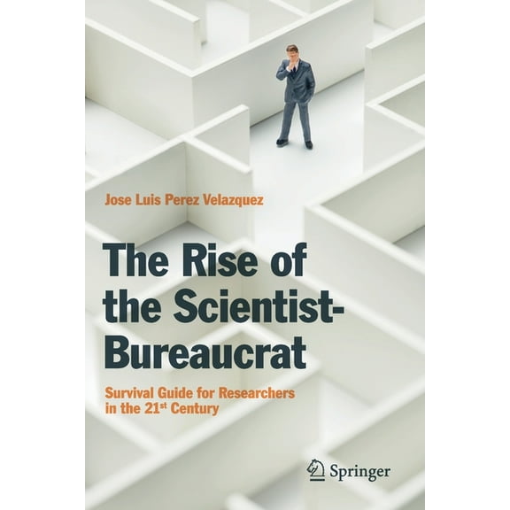 The Rise of the Scientist-Bureaucrat: Survival Guide for Researchers in the 21st Century, (Paperback)