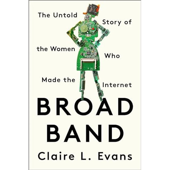 Pre-Owned Broad Band: The Untold Story of the Women Who Made the Internet (Hardcover) 0735211752 9780735211759
