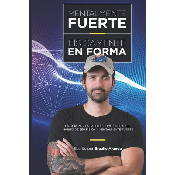 Mentalmente Fuerte, Físicamente en Forma : La guia altamente efectiva para lograr estar en forma (Paperback)
