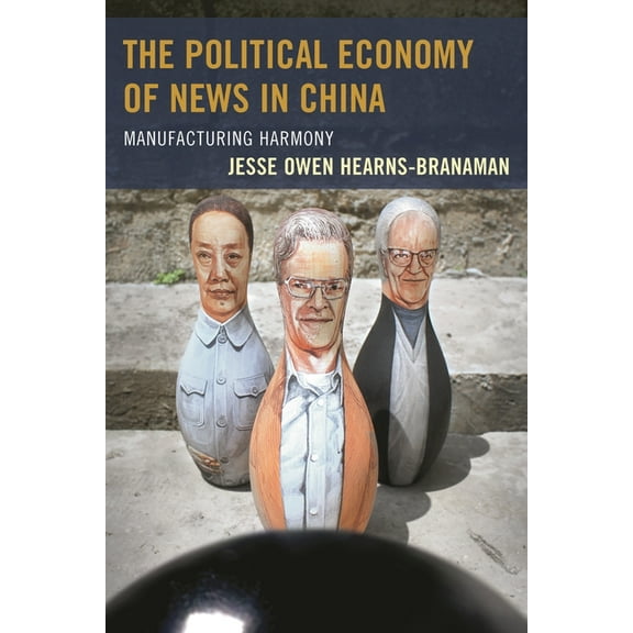 The Political Economy of News in China : Manufacturing Harmony (Paperback)