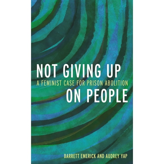 Not Giving Up on People: A Feminist Case for Prison Abolition, (Hardcover)