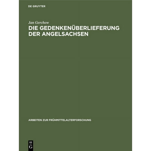 Arbeiten Zur Frühmittelalterforschung Die Gedenkenüberlieferung Der Angelsachsen: Mit Einem Katalog Der Libri Vitae Und Necrologien, Book 20, (Hardcover)