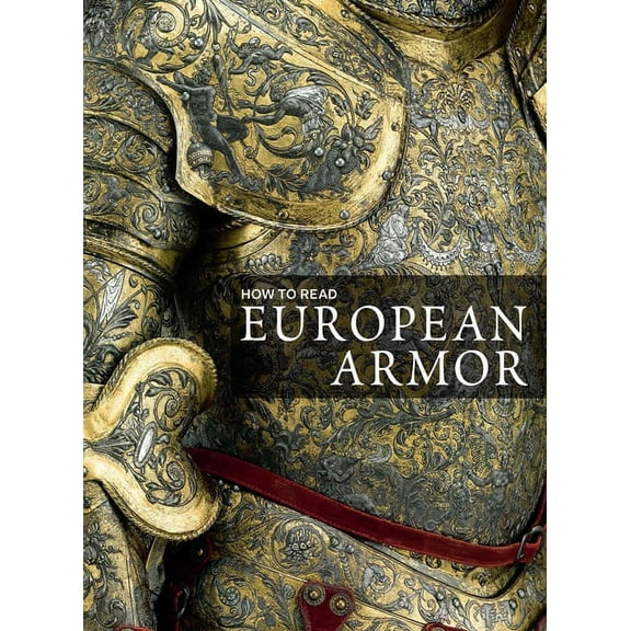 Metropolitan Museum of Art - How to Read How to Read European Armor, (Paperback)
