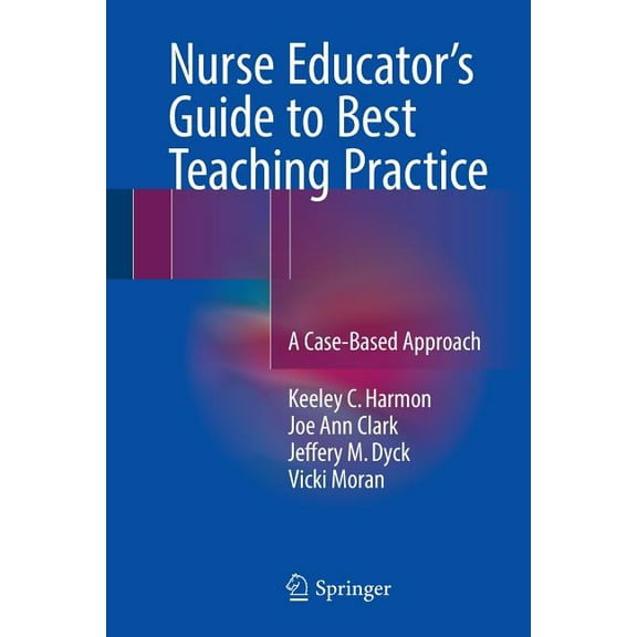 Nurse Educator's Guide to Best Teaching Practice: A Case-Based Approach, (Paperback)