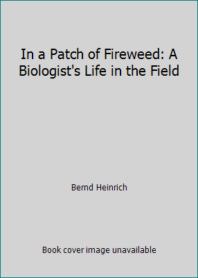 Pre-Owned In a Patch of Fireweed: A Biologist's Life in the Field (Hardcover) 0674445481 9780674445482