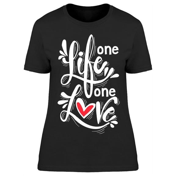 We Only Have One Life One Love T-Shirt Women -Image by Shutterstock, Female XX-Large