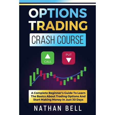 Options Trading Crash Course : A Complete Beginner's Guide To Learn The Basics About Trading Options And Start Making Money In Just 30 Days