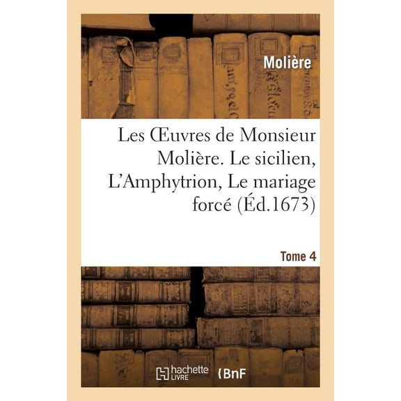 Litterature: Les Oeuvres de Monsieur Molière. Tome 4 Le Sicilien, l'Amphytrion, Le Mariage Forcé (Paperback)