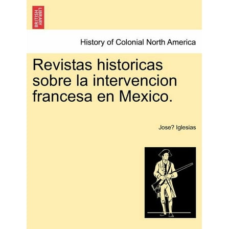 Revistas historicas sobre la intervencion francesa en Mexico. (Paperback)