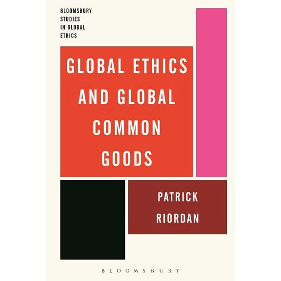 Bloomsbury Studies in Global Ethics Global Ethics and Global Common Goods, (Paperback)