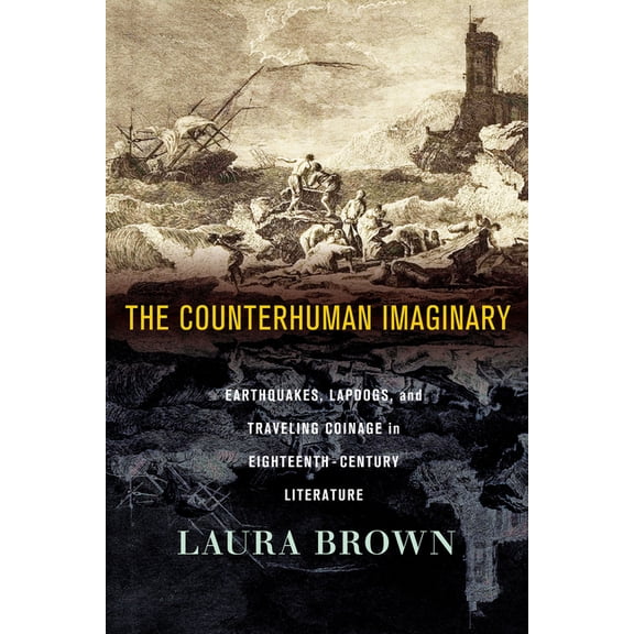 The Counterhuman Imaginary: Earthquakes, Lapdogs, and Traveling Coinage in Eighteenth-Century Literature, (Paperback)