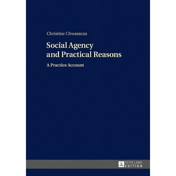 Social Agency and Practical Reasons: A Practice Account (Hardcover)