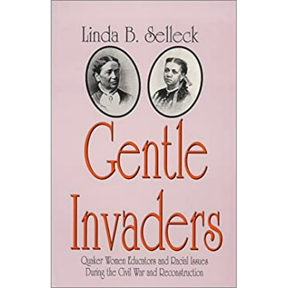 Pre-Owned Gentle Invaders: Quaker Women Educators and Racial Issues During the Civil War and Reconstruction (Paperback) 0944350305 9780944350300