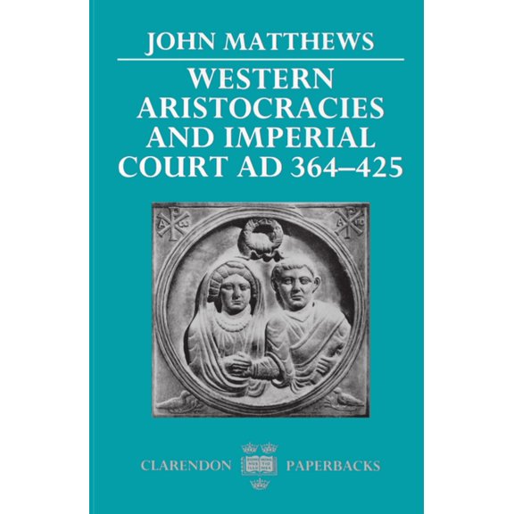 Clarendon Paperbacks Western Aristocracies and Imperial Court, Ad 364-425, (Paperback)