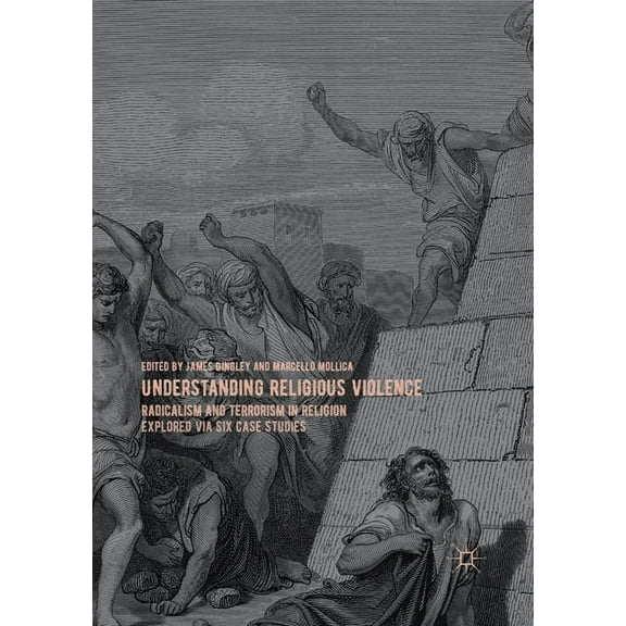 Understanding Religious Violence: Radicalism and Terrorism in Religion Explored Via Six Case Studies, (Paperback)