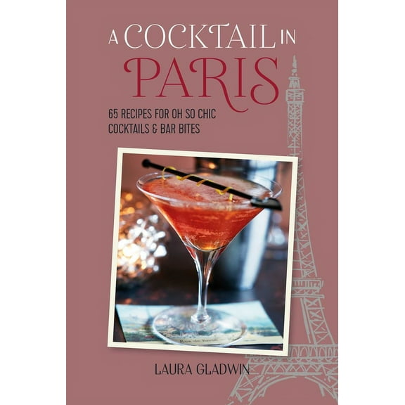 A Cocktail in Paris: 65 Recipes for Oh So Chic Cocktails & Bar Bites, (Hardcover)