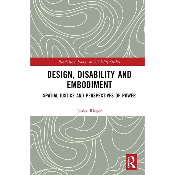 Routledge Advances in Disability Studies Design, Disability and Embodiment: Spatial Justice and Perspectives of Power, (Hardcover)