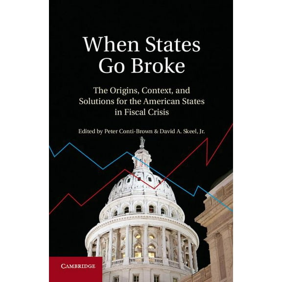 When States Go Broke: The Origins, Context, and Solutions for the American States in Fiscal Crisis, (Hardcover)