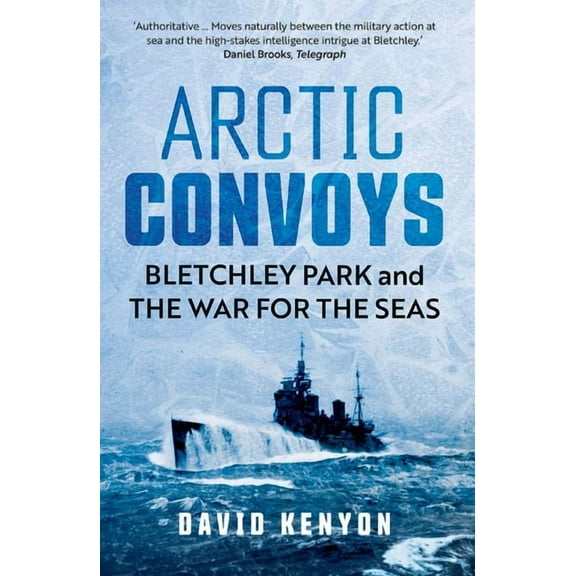 Arctic Convoys: Bletchley Park and the War for the Seas, (Paperback)