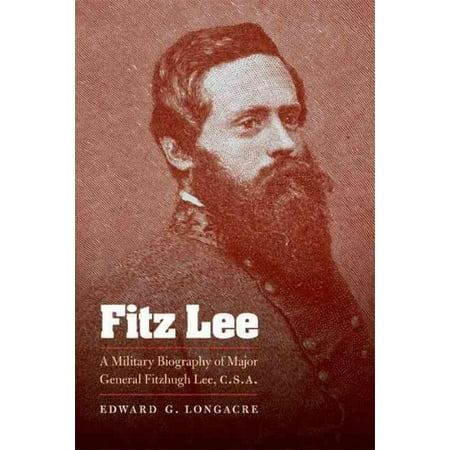 Fitz Lee: A Military Biography of Major General Fitzhugh Lee, C.S.A.