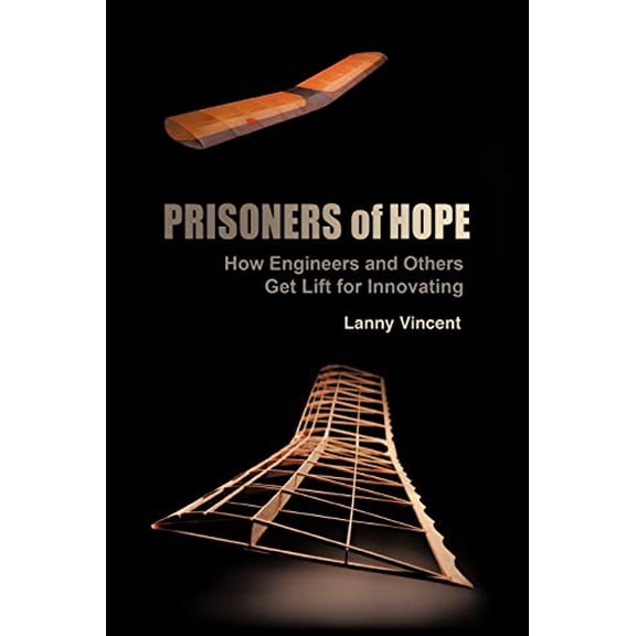 Pre-Owned Prisoners of Hope: How Engineers and Others Get Lift for Innovating (Paperback) 144972826X 9781449728267