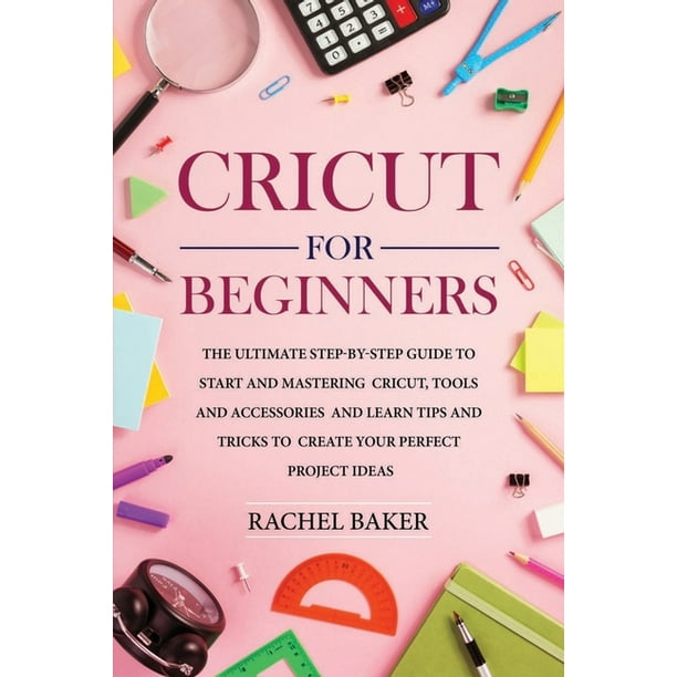 Cricut for Beginners The Ultimate StepbyStep Guide To Start and