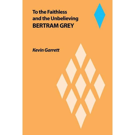 To the Faithless and the Unbelieving Bertram Grey (Paperback)