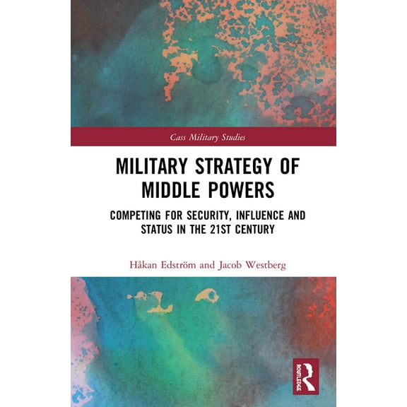 Cass Military Studies Military Strategy of Middle Powers: Competing for Security, Influence, and Status in the 21st Century, (Hardcover)