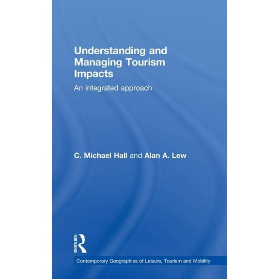 Contemporary Geographies of Leisure, Tou Understanding and Managing Tourism Impacts: An Integrated Approach, (Hardcover)