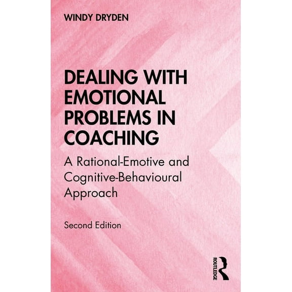 Dealing with Emotional Problems in Coaching: A Rational-Emotive and Cognitive-Behavioural Approach, (Paperback)