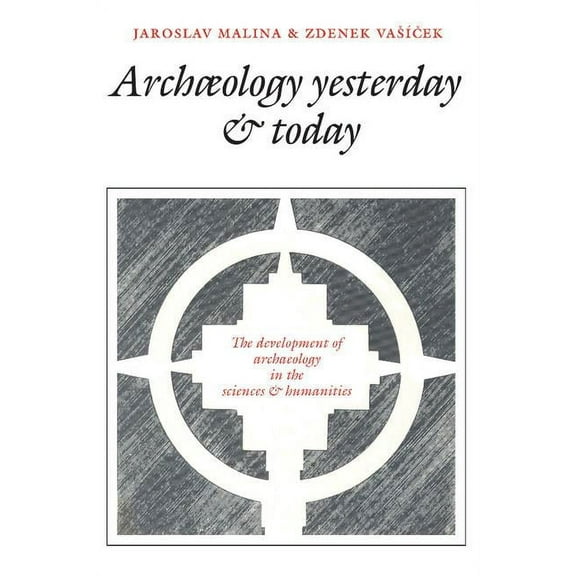 Archaeology Yesterday and Today: The Development of Archaeology in the Sciences and Humanities, (Paperback)