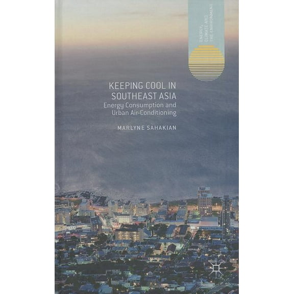 Energy, Climate and the Environment Keeping Cool in Southeast Asia: Energy Consumption and Urban Air-Conditioning, (Hardcover)