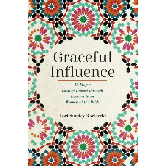 Graceful Influence: Making a Lasting Impact Through Lessons from Women of the Bible, (Paperback)