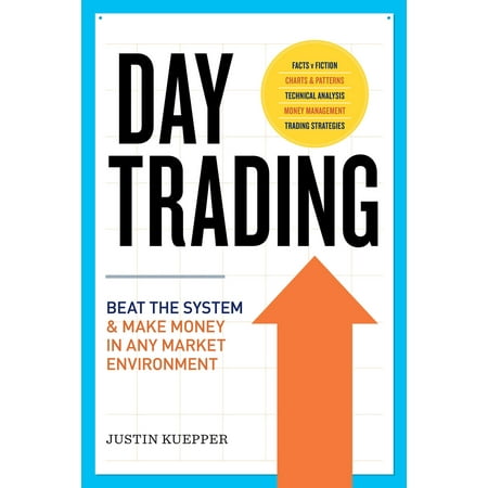 Day Trading: Beat The System and Make Money in Any Market Environment -