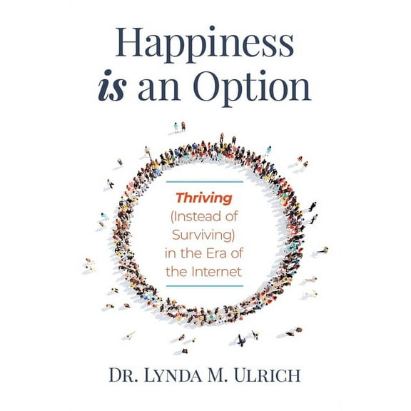 Happiness is an Option: Thriving (Instead of Surviving) In the Era of the Internet, (Paperback)