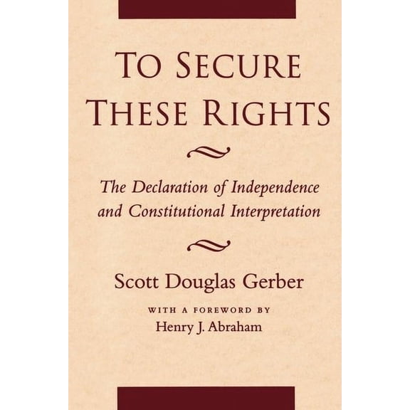 To Secure These Rights: The Declaration of Independence and Constitutional Interpretation, (Paperback)