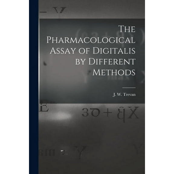 The Pharmacological Assay of Digitalis by Different Methods, (Paperback)