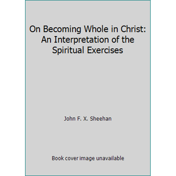 Pre-Owned On Becoming Whole in Christ: An Interpretation of the Spiritual Exercises (Paperback) 0829402780 9780829402780