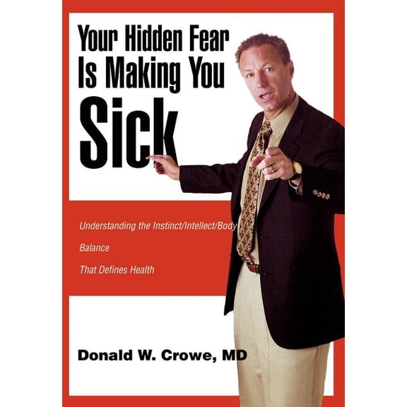 Your Hidden Fear Is Making You Sick: Understanding the Instinct/Intellect/Body (Hardcover)