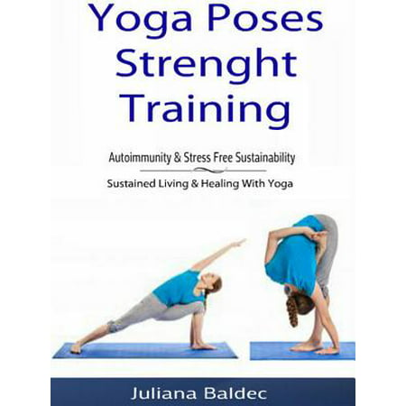 Yoga Poses Strenght Training: Autoimmunity & Stress Free Sustainability -