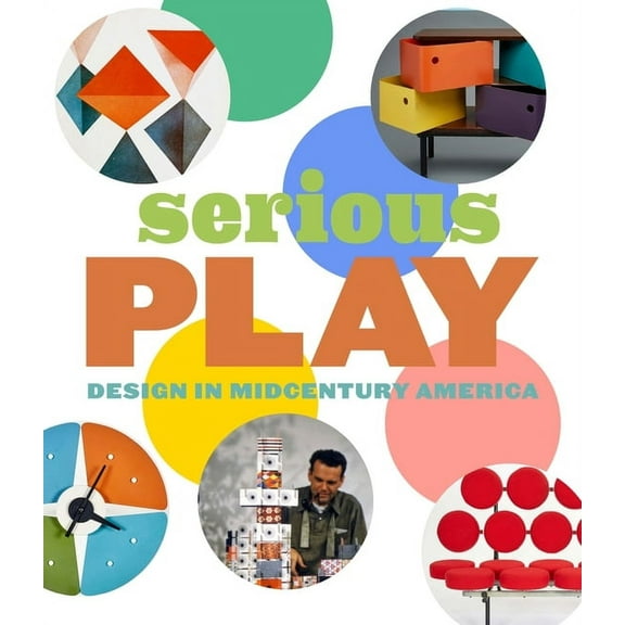 Serious Play: Design in Midcentury America, (Hardcover)