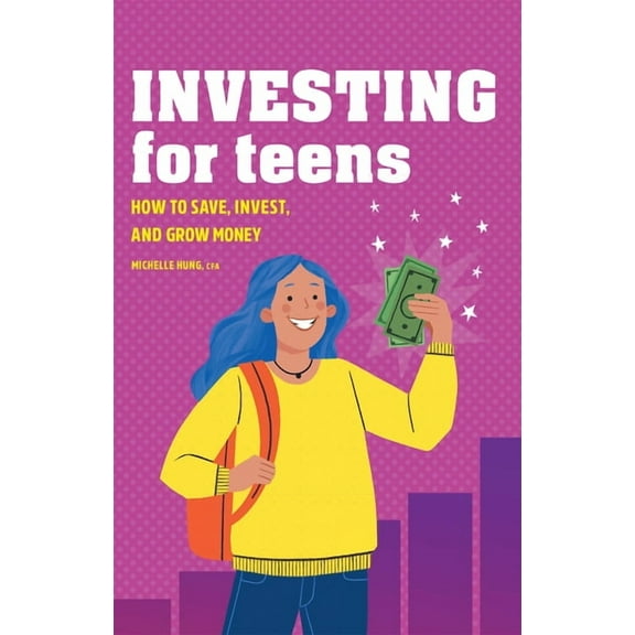 Investing for Teens: How to Save, Invest, and Grow Money, (Paperback)