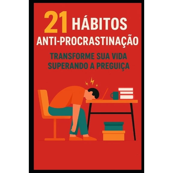 21 Hábitos Anti-Procrastinação: Transforme Sua Vida Acabando com a Preguiça, (Paperback)