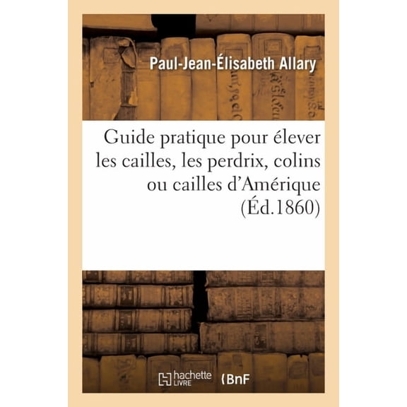 Guide pratique pour élever les cailles, les perdrix, colins ou cailles d'Amérique (Paperback)
